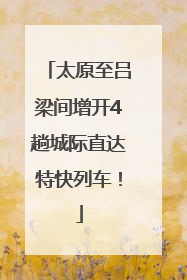 太原至吕梁间增开4趟城际直达特快列车！