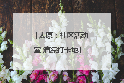 太原：社区活动室 清凉打卡地