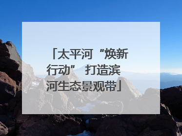 太平河“焕新行动” 打造滨河生态景观带