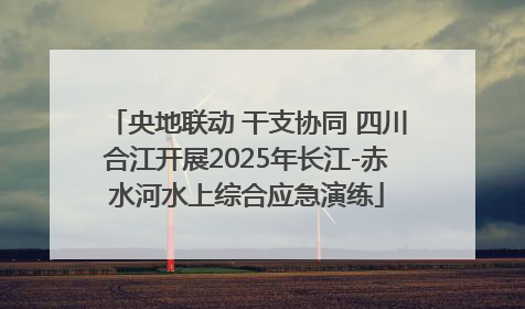 央地联动 干支协同 四川合江开展2025年长江-赤水河水上综合应急演练