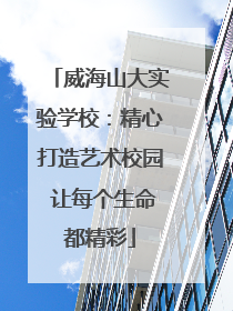 威海山大实验学校：精心打造艺术校园 让每个生命都精彩
