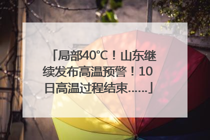 局部40℃！山东继续发布高温预警！10日高温过程结束……
