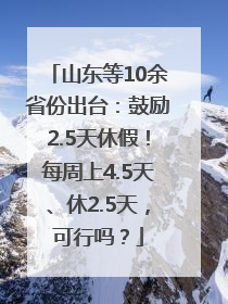 山东等10余省份出台：鼓励2.5天休假！每周上4.5天、休2.5天，可行吗？