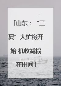 山东：“三夏”大忙将开始 机收减损在田间