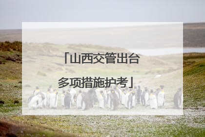 山西交管出台多项措施护考