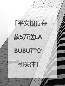 平安银行存款5万送LABUBU盲盒引关注