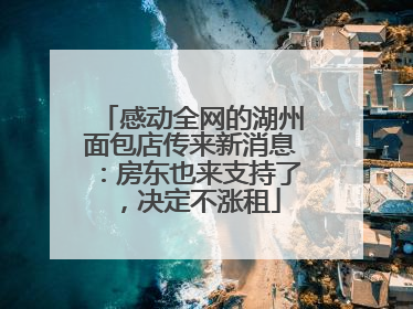 感动全网的湖州面包店传来新消息：房东也来支持了，决定不涨租