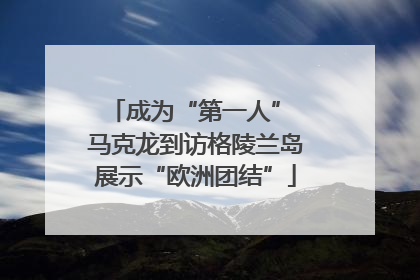 成为“第一人” 马克龙到访格陵兰岛展示“欧洲团结”