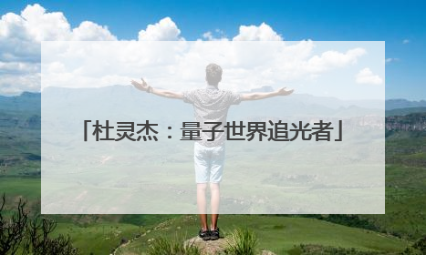 杜灵杰：量子世界追光者
