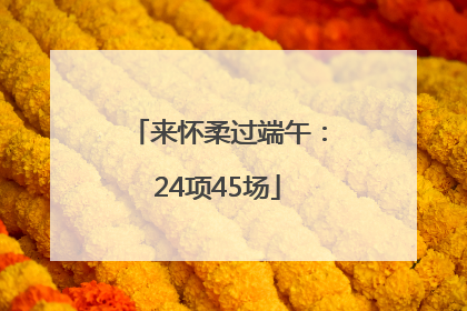 来怀柔过端午：24项45场