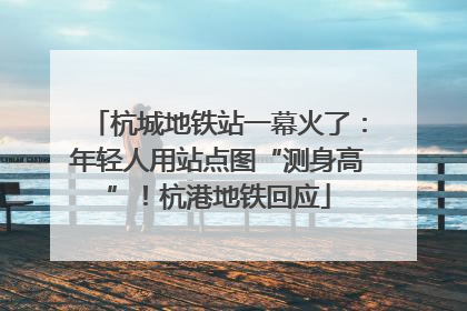 杭城地铁站一幕火了：年轻人用站点图“测身高”！杭港地铁回应