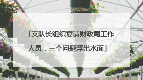 支队长组织宴请财政局工作人员，三个问题浮出水面