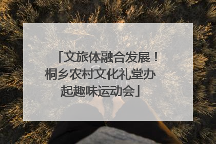 文旅体融合发展！桐乡农村文化礼堂办起趣味运动会