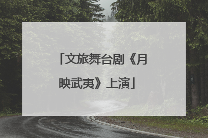 文旅舞台剧《月映武夷》上演