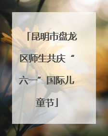 昆明市盘龙区师生共庆“六一”国际儿童节