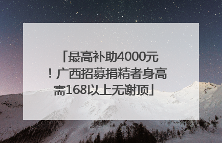 最高补助4000元！广西招募捐精者身高需168以上无谢顶