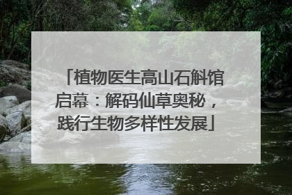 植物医生高山石斛馆启幕：解码仙草奥秘，践行生物多样性发展