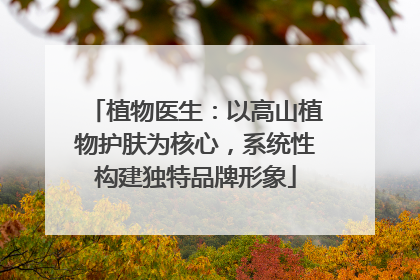 植物医生：以高山植物护肤为核心，系统性构建独特品牌形象