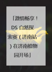 激情畅享！DS 自然探索赛（济南站）在济南植物园开场