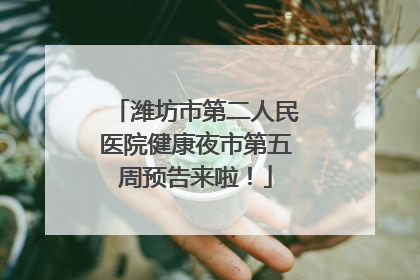 潍坊市第二人民医院健康夜市第五周预告来啦！