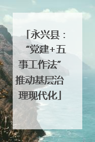 永兴县：“党建+五事工作法”推动基层治理现代化