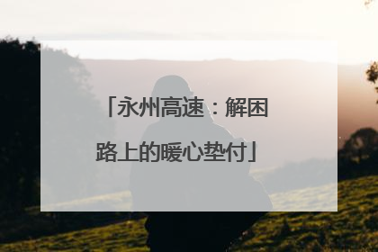 永州高速：解困路上的暖心垫付