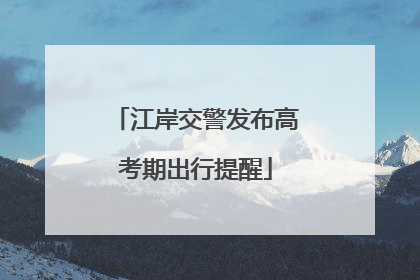 江岸交警发布高考期出行提醒