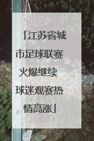 江苏省城市足球联赛火爆继续 球迷观赛热情高涨
