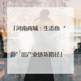 河南商城：生态鱼“游”出产业链新路径