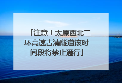注意！太原西北二环高速古清隧道该时间段将禁止通行