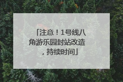 注意！1号线八角游乐园封站改造，持续时间