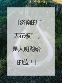 济南的“天花板”，是大明湖给的蓝！