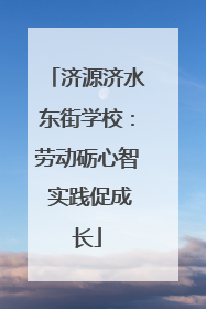 济源济水东街学校：劳动砺心智 实践促成长