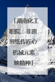 湖南化工职院：非遗剪纸传匠心 机械元素映精神