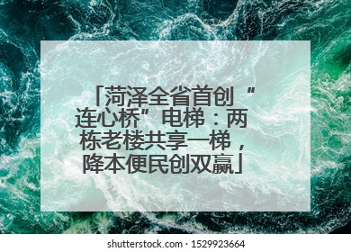 菏泽全省首创“连心桥”电梯：两栋老楼共享一梯，降本便民创双赢