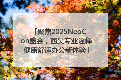 聚焦2025NeoCon盛会，西昊专业诠释健康舒适办公新体验