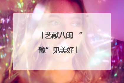 艺献八闽 “豫”见美好