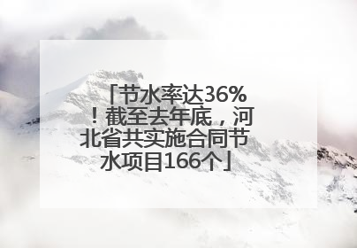 节水率达36%！截至去年底，河北省共实施合同节水项目166个