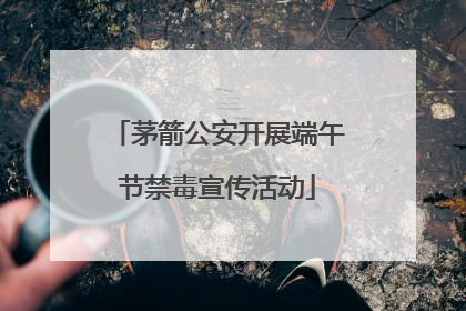 茅箭公安开展端午节禁毒宣传活动