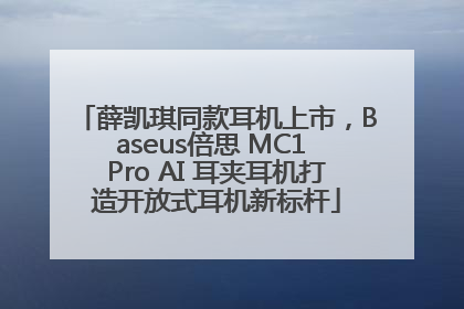 薛凯琪同款耳机上市，Baseus倍思 MC1 Pro AI 耳夹耳机打造开放式耳机新标杆