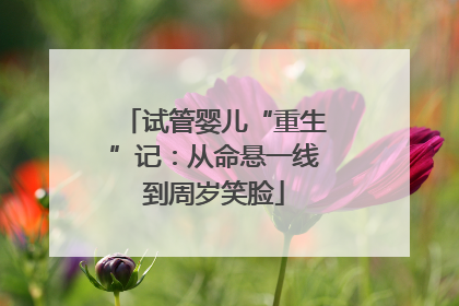 试管婴儿“重生”记：从命悬一线到周岁笑脸