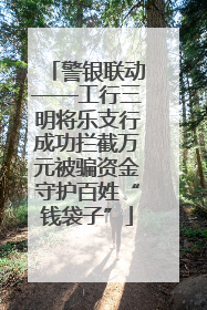 警银联动——工行三明将乐支行成功拦截万元被骗资金守护百姓“钱袋子”