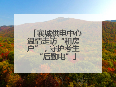 襄城供电中心温情走访“租房户”，守护考生“后勤电”