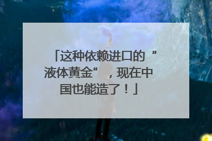 这种依赖进口的“液体黄金”，现在中国也能造了！