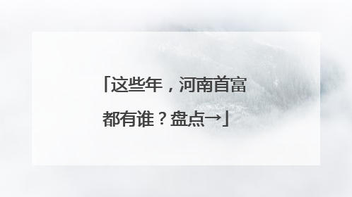 这些年，河南首富都有谁？盘点→