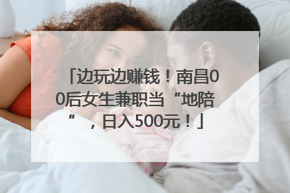 边玩边赚钱！南昌00后女生兼职当“地陪”，日入500元！