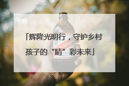 辉隆光明行，守护乡村孩子的“睛”彩未来