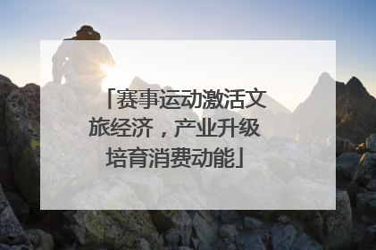 赛事运动激活文旅经济，产业升级培育消费动能