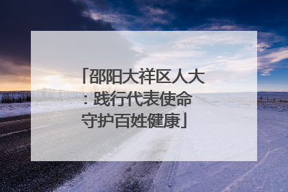 邵阳大祥区人大：践行代表使命 守护百姓健康