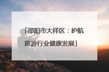 邵阳市大祥区：护航旅游行业健康发展
